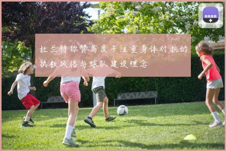 杜兰特称赞乌度卡注重身体对抗的执教风格与球队建设理念