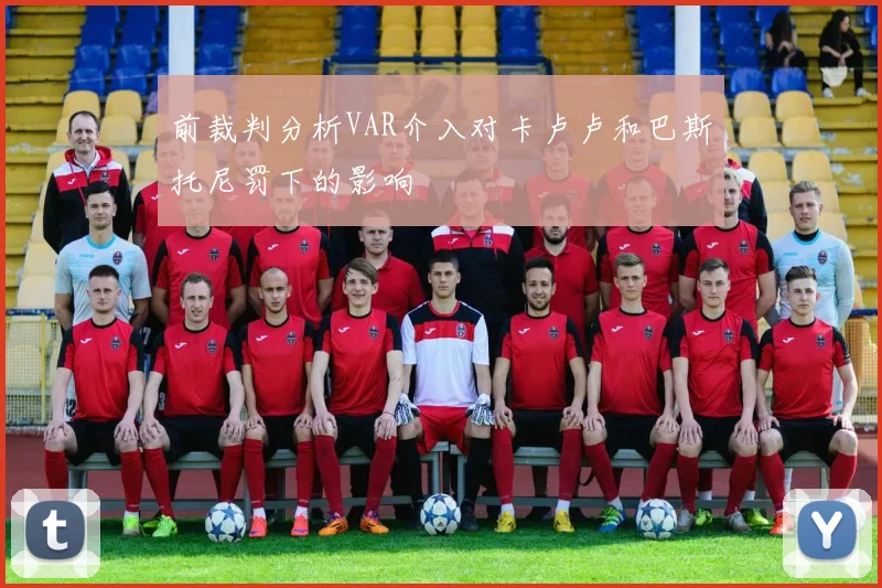 前裁判分析VAR介入对卡卢卢和巴斯托尼罚下的影响